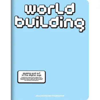 WORLDBUILDING: GAMING AND ART IN THE DIGITAL AGE PB