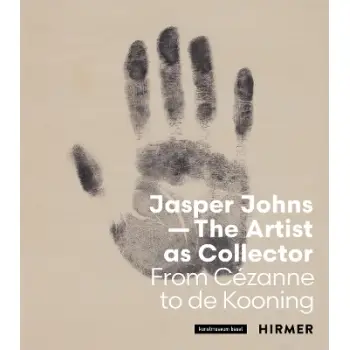 JASPER JOHNS: THE ARTIST AS COLLECTOR: FROM CEZANNE TO DE KOONING PB