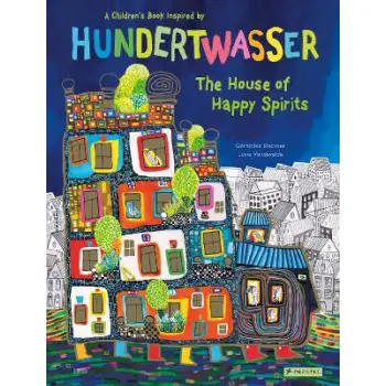 A CHILDREN'S BOOK INSPIRED BY HUNDERTWASSER: THE HOUSE OF HAPPY SPIRITS HC