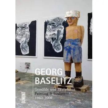 Georg Baselitz : Painting and Sculpture 1960-2008