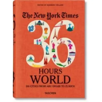 The New York Times 36 Hours. World. 150 Cities from Abu Dhabi to Zurich