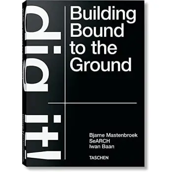 Bjarne Mastenbroek. Dig it! Building Bound to the Ground