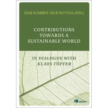 CONTRIBUTIONS TOWARDS A SUSTAINABLE WORLD : IN DIALOGUE WITH KLAUS TOPFER PB