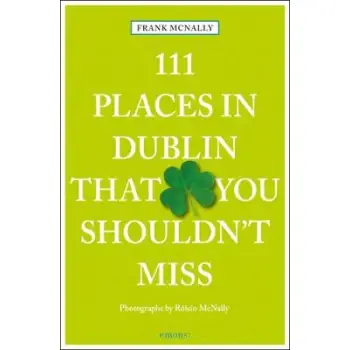 111 PLACES IN DUBLIN THAT YOU MUST NOT MISS PB