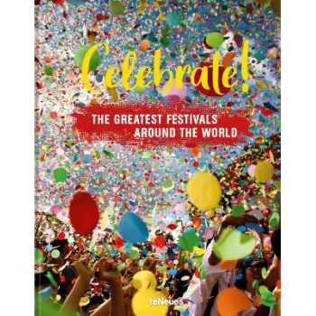 Celebrate! : The Greatest Festivals around the World