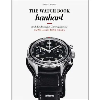 The Watch Book: Hanhart : und die deutsche Uhrenindustrie / and the German Watch Industry
