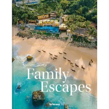 Family Escapes : A Love Letter to the Most Beautiful Family Friendly Hotels