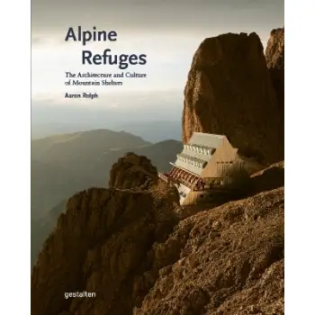 Alpine Refuges : The Architecture and Culture of Mountain Shelters HC