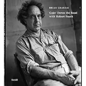 BRIAN GRAHAM: GOIN’ DOWN THE ROAD WITH ROBERT FRANK HC