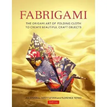 FABRIGAMI : THE ORIGAMI ART OF FOLDING CLOTH TO CREATE DECORATIVE AND USEFUL OBJECTS PB