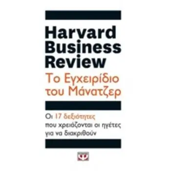 HARVARD BUSINESS REVIEW: ΤΟ ΕΓΧΕΙΡΙΔΙΟ ΤΟΥ ΜΑΝΑΤΖΕΡ ΟΙ 17 ΔΕΞΙΟΤΗΤΕΣ ΠΟΥ ΧΡΕΙΑΖΟΝΤΑΙ ΟΙ ΗΓΕΤΕΣ ΓΙΑ ΝΑ ΔΙΑΚΡΙΘΟΥΝ