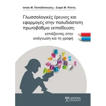 ΓΛΩΣΣΟΛΟΓΙΚΕΣ ΕΡΕΥΝΕΣ ΚΑΙ ΕΦΑΡΜΟΓΕΣ ΣΤΗΝ ΠΟΛΥΔΙΑΣΤΑΤΗ ΠΡΩΤΟΒΑΘΜΙΑ ΕΚΠΑΙΔΕΥΣΗ ΕΣΤΙΑΖΟΝΤΑΣ ΣΤΗΝ ΑΝΑΓΝΩΣΗ ΚΑΙ ΤΗ ΓΡΑΦΗ