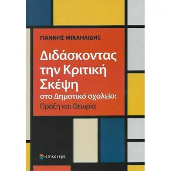 ΔΙΔΑΣΚΟΝΤΑΣ ΤΗΝ ΚΡΙΤΙΚΗ ΣΚΕΨΗ ΣΤΟ ΔΗΜΟΤΙΚΟ ΣΧΟΛΕΙΟ ΘΕΩΡΙΑ ΚΑΙ ΠΡΑΞΗ