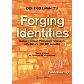 FORGING IDENTITIES STUDIES IN RELIGION, VIOLENCE AND NATIONALISM IN THE BALKANS (17TH-20TH CENTURIES)