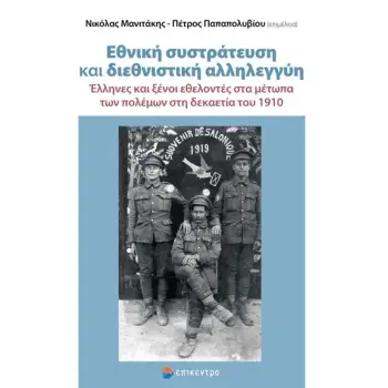 ΕΘΝΙΚΗ ΣΥΣΤΡΑΤΕΥΣΗ ΚΑΙ ΔΙΕΘΝΙΣΤΙΚΗ ΑΛΛΗΛΕΓΓΥΗ ΕΛΛΗΝΕΣ ΚΑΙ ΞΕΝΟΙ ΕΘΕΛΟΝΤΕΣ ΣΤΑ ΜΕΤΩΠΑ ΤΩΝ ΠΟΛΕΜΩΝ ΣΤΗ ΔΕΚΑΕΤΙΑ ΤΟΥ 1910