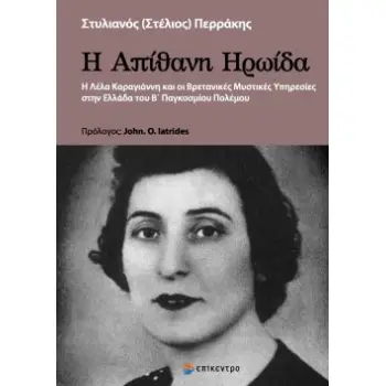 Η ΑΠΙΘΑΝΗ ΗΡΩΙΔΑ Η ΛΕΛΑ ΚΑΡΑΓΙΑΝΝΗ ΚΑΙ ΟΙ ΒΡΕΤΑΝΙΚΕΣ ΜΥΣΤΙΚΕΣ ΥΠΗΡΕΣΙΕΣ ΣΤΗΝ ΕΛΛΑΔΑ ΤΟΥ Β' ΠΑΓΚΟΣΜΙΟΥ ΠΟΛΕΜΟΥ Η ΑΠΙΘΑΝΗ ΗΡΩΙΔΑ Η ΛΕΛΑ ΚΑΡΑΓΙΑΝΝΗ ΚΑΙ ΟΙ ΒΡΕΤΑΝΙΚΕΣ ΜΥΣΤΙΚΕΣ ΥΠΗΡΕΣΙΕΣ ΣΤΗΝ ΕΛΛΑΔΑ ΤΟΥ Β' ΠΑΓΚΟΣΜΙΟΥ ΠΟΛΕΜΟΥ