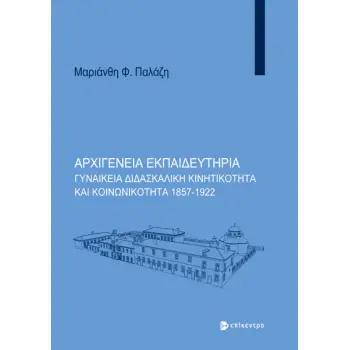 ΑΡΧΙΓΕΝΕΙΑ ΕΚΠΑΙΔΕΥΤΗΡΙΑ ΓΥΝΑΙΚΕΙΑ ΔΙΔΑΣΚΑΛΙΚΗ ΚΙΝΗΤΙΚΟΤΗΤΑ ΚΑΙ ΚΟΙΝΩΝΙΚΟΤΗΤΑ 1857-1922