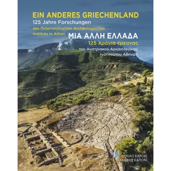 ΜΙΑ ΑΛΛΗ ΕΛΛΑΔΑ. 125 ΧΡΟΝΙΑ ΕΡΕΥΝΑΣ ΤΟΥ ΑΥΣΤΡΙΑΚΟΥ ΑΡΧΑΙΟΛΟΓΙΚΟΥ ΙΝΣΤΙΤΟΥΤΟΥ ΑΘΗΝΩΝ EIN ANDERES GRIECHENLAND. 125 JAHRE FORSCHUN