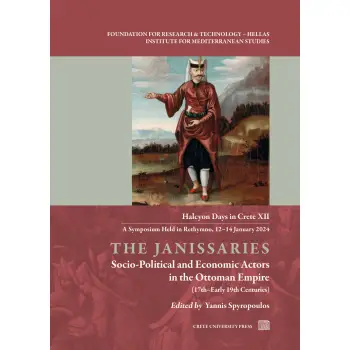 THE JANISSARIES. SOCIO-POLITICAL AND ECONOMIC ACTORS IN THE OTTOMAN EMPIRE (17TH-EARLY 19TH CENTURI HALCYON DAYS IN CRETE XII -