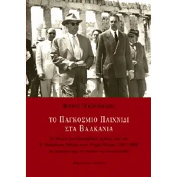 ΤΟ ΠΑΓΚΟΣΜΙΟ ΠΑΙΧΝΙΔΙ ΣΤΑ ΒΑΛΚΑΝΙΑ ΟΙ ΕΛΛΗΝΟ-ΓΙΟΥΓΚΟΣΛΑΒΙΚΕΣ ΣΧΕΣΕΙΣ ΑΠΟ ΤΟΝ Β΄ ΠΑΓΚΟΣΜΙΟ ΠΟΛΕΜΟ ΣΤΟΝ ΨΥΧΡΟ ΠΟΛΕΜΟ 1941 - 1960