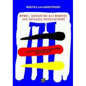 ΜΥΘΟΙ, ΙΔΕΟΛΟΓΙΕΣ ΚΑΙ ΘΕΩΡΙΕΣ ΣΑΝ ΕΡΓΑΛΕΙΑ ΧΕΙΡΑΓΩΓΗΣΗΣ ΓΙΑΤΙ ΟΙ ΙΣΜΟΙ ΕΙΝΑΙ ΧΕΙΡΟΤΕΡΟΙ ΑΠΟ ΤΟΥΣ ΙΟΥΣ