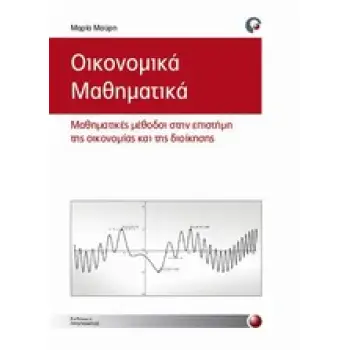 ΟΙΚΟΝΟΜΙΚΑ ΜΑΘΗΜΑΤΙΚΑ ΜΑΘΗΜΑΤΙΚΕΣ ΜΕΘΟΔΟΙ ΣΤΗΝ ΕΠΙΣΤΗΜΗ ΤΗΣ ΟΙΚΟΝΟΜΙΑΣ ΚΑΙ ΤΗΣ ΔΙΟΙΚΗΣΗΣ