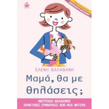 ΜΑΜΑ, ΘΑ ΜΕ ΘΗΛΑΣΕΙΣ; ΗΜΕΡΟΛΟΓΙΟ ΘΗΛΑΣΜΟΥ. ΜΗΤΡΙΚΟΣ ΘΗΛΑΣΜΟΣ, ΠΡΑΚΤΙΚΕΣ ΣΥΜΒΟΥΛΕΣ ΑΠΟ ΜΙΑ ΜΗΤΕΡΑ
