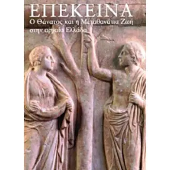 ΕΠΕΚΕΙΝΑ Ο ΘΑΝΑΤΟΣ ΚΑΙ Η ΜΕΤΑΘΑΝΑΤΙΑ ΖΩΗ ΣΤΗΝ ΑΡΧΑΙΑ ΕΛΛΑΔΑ