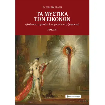 ΤΑ ΜΥΣΤΙΚΑ ΤΩΝ ΕΙΚΟΝΩΝ Η ΘΑΛΑΣΣΑ, Η ΓΥΝΑΙΚΑ ΚΑΙ ΤΑ ΜΟΥΣΕΙΑ ΣΤΗ ΖΩΓΡΑΦΙΚΗ. ΤΟΜΟΣ Α΄