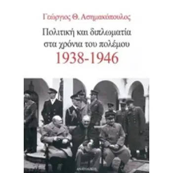 ΠΟΛΙΤΙΚΗ ΚΑΙ ΔΙΠΛΩΜΑΤΙΑ ΣΤΑ ΧΡΟΝΙΑ ΤΟΥ ΠΟΛΕΜΟΥ 1938-1946