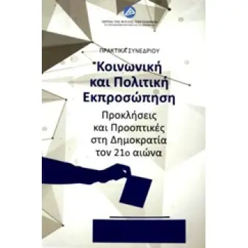 ΚΟΙΝΩΝΙΚΗ ΚΑΙ ΠΟΛΙΤΙΚΗ ΕΚΠΡΟΣΩΠΗΣΗ ΠΡΟΚΛΗΣΕΙΣ ΚΑΙ ΠΡΟΟΠΤΙΚΕΣ ΣΤΗ ΔΗΜΟΚΡΑΤΙΑ ΤΟΝ 21Ο ΑΙΩΝΑ: ΠΡΑΚΤΙΚΑ ΣΥΝΕΔΡΙΟΥ, ΑΘΗΝΑ 15-17 ΔΕΚΕΜ