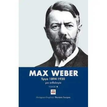 MAX WEBER: ΕΡΓΑ 1894-1920 ΜΙΑ ΑΝΘΟΛΟΓΙΑ (ΔΙΤΟΜΗ ΕΚΔΟΣΗ)