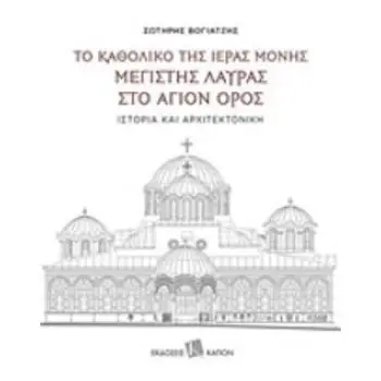 ΤΟ ΚΑΘΟΛΙΚΟ ΤΗΣ ΙΕΡΑΣ ΜΟΝΗΣ ΜΕΓΙΣΤΗΣ ΛΑΥΡΑΣ ΣΤΟ ΑΓΙΟ ΟΡΟΣ ΙΣΤΟΡΙΑ ΚΑΙ ΑΡΧΙΤΕΚΤΟΝΙΚΗ