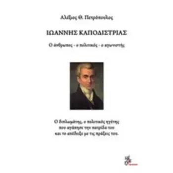 ΙΩΑΝΝΗΣ ΚΑΠΟΔΙΣΤΡΙΑΣ Ο ΑΝΘΡΩΠΟΣ, Ο ΠΟΛΙΤΙΚΟΣ, Ο ΑΓΩΝΙΣΤΗΣ