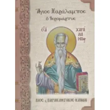 ΑΓΙΟΣ ΧΑΡΑΛΑΜΠΟΣ Ο ΙΕΡΟΜΑΡΤΥΣ ΣΥΝΑΞΑΡΙΟΝ : ΒΙΟΣ ΚΑΙ ΠΑΡΑΚΛΗΤΙΚΟΣ ΚΑΝΩΝ