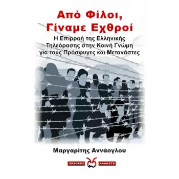 ΑΠΟ ΦΙΛΟΙ, ΓΙΝΑΜΕ ΕΧΘΡΟΙ Η ΕΠΙΡΡΟΗ ΤΗΣ ΕΛΛΗΝΙΚΗΣ ΤΗΛΕΟΡΑΣΗΣ ΣΤΗΝ ΚΟΙΝΗ ΓΝΩΜΗ ΓΙΑ ΤΟΥΣ ΠΡΟΣΦΥΓΕΣ ΚΑΙ ΜΕΤΑΝΑΣΤΕΣ