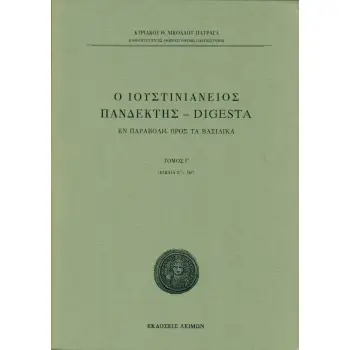 Ο ΙΟΥΣΤΙΝΙΑΝΕΙΟΣ ΠΑΝΔΕΚΤΗΣ - DIGESTA ΕΝ ΠΑΡΑΒΟΛΗ ΠΡΟΣ ΤΑ ΒΑΣΙΛΙΚΑ. TΟΜΟΣ Γ΄ (ΒΙΒΛΙΑ ΙΓ΄-ΙΗ΄)