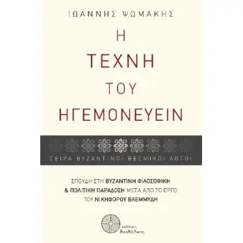 Η ΤΕΧΝΗ ΤΟΥ ΗΓΕΜΟΝΕΥΕΙΝ ΣΠΟΥΔΗ ΣΤΗ ΒΥΖΑΝΤΙΝΗ ΦΙΛΟΣΟΦΙΚΗ ΚΑΙ ΠΟΛΙΤΙΚΗ ΠΑΡΑΔΟΣΗ ΜΕΣΑ ΑΠΟ ΤΟ ΕΡΓΟ ΤΟΥ ΝΙΚΗΦΟΡΟΥ ΒΛΕΜΜΥΔΗ