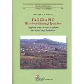 ΓΛΩΣΣΑΡΙΟ ΠΛΑΤΑΝΟΥ (ΒΑΝΙΑΣ) ΤΡΙΚΑΛΩΝ ΣΥΜΒΟΛΗ ΣΤΗΝ ΕΡΕΥΝΑ ΚΑΙ ΜΕΛΕΤΗ ΤΗΣ ΘΕΣΣΑΛΙΚΗΣ ΔΙΑΛΕΚΤΟΥ ΦΙΛΟΛΟΓΙΚΟΣ ΙΣΤΟΡΙΚΟΣ ΛΟΓΟΤΕΧΝΙΚΟΣ