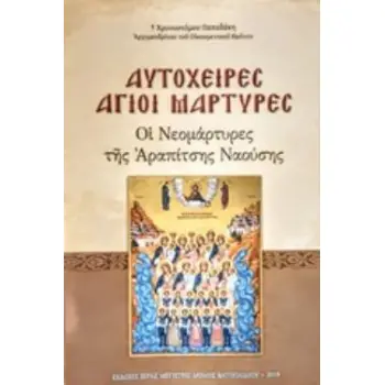 ΑΥΤΟΧΕΙΡΕΣ ΑΓΙΟΙ ΜΑΡΤΥΡΕΣ ΟΙ ΝΕΟΜΑΡΤΥΡΕΣ ΤΗΣ ΑΡΑΠΙΤΣΗΣ ΝΑΟΥΣΗΣ: ΚΕΙΜΕΝΑ, ΑΚΟΛΟΥΘΙΑ, ΠΑΡΑΚΛΗΤΙΚΟΣ ΚΑΝΩΝ