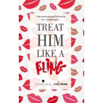 TREAT HIM LIKE O FLING .......ΚΑΙ ΚΑΝΕΝΑ ΜΗΝΥΜΑ ΔΕ ΘΑ ΜΕΙΝΕΙ ΣΤΟ ΔΙΑΒΑΣΤΗΚΕ