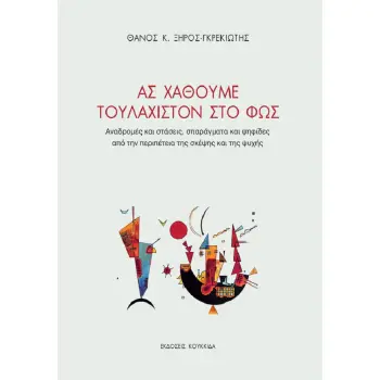 ΑΣ ΧΑΘΟΥΜΕ ΤΟΥΛΑΧΙΣΤΟΝ ΣΤΟ ΦΩΣ ΑΝΑΔΡΟΜΕΣ ΚΑΙ ΣΤΑΣΕΙΣ, ΣΠΑΡΑΓΜΑΤΑ ΚΑΙ ΨΗΦΙΔΕΣ ΑΠΟ ΤΗΝ ΠΕΡΙΠΕΤΕΙΑ ΤΗΣ ΣΚΕΨΗΣ ΚΑΙ ΤΗΣ ΨΥΧΗΣ