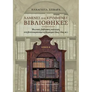 ΧΑΜΕΝΕΣ ΚΑΙ ΚΡΥΜΜΕΝΕΣ ΒΙΒΛΙΟΘΗΚΕΣ. ΤΟΜΟΣ Β΄ ΙΔΙΩΤΙΚΕΣ ΒΙΒΛΙΑΚΕΣ ΣΥΛΛΟΓΕΣ ΣΤΗ ΒΕΝΕΤΟΚΡΑΤΟΥΜΕΝΗ ΚΕΡΚΥΡΑ (16ΟΣ-18ΟΣ ΑΙ.)