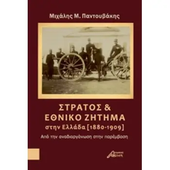 ΣΤΡΑΤΟΣ ΚΑΙ ΕΘΝΙΚΟ ΖΗΤΗΜΑ ΣΤΗΝ ΕΛΛΑΔΑ (1880-1909) ΑΠΟ ΤΗΝ ΑΝΑΔΙΟΡΓΑΝΩΣΗ ΣΤΗΝ ΠΑΡΕΜΒΑΣΗ
