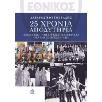 ΕΘΝΙΚΟΣ: 25 ΧΡΟΝΙΑ ΑΠΟΔΥΤΗΡΙΑ BASKETBALL, VOLLEYBALL, WATER POLO. ΤΙ ΕΚΑΝΑ, ΤΙ ΑΚΟΥΣΑ, ΤΙ ΕΙΔΑ