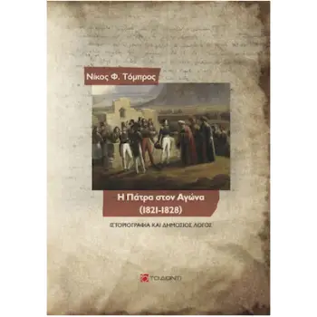 Η ΠΑΤΡΑ ΣΤΟΝ ΑΓΩΝΑ (1821-1828) ΙΣΤΟΡΙΟΓΡΑΦΙΑ ΚΑΙ ΔΗΜΟΣΙΟΣ ΛΟΓΟΣ
