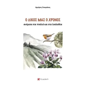 Ο ΔΙΚΟΣ ΜΑΣ Ο ΧΡΟΝΟΣ ΑΝΑΜΕΣΑ ΣΤΑ ΠΟΥΛΙΑ ΚΑΙ ΣΤΑ ΛΟΥΛΟΥΔΙΑ