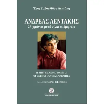 ΑΝΔΡΕΑΣ ΛΕΝΤΑΚΗΣ. 25 ΧΡΟΝΙΑ ΜΕΤΑ ΕΙΝΑΙ ΑΚΟΜΗ ΕΔΩ Η ΖΩΗ, Η ΣΚΕΨΗ, ΤΟ ΕΡΓΟ, ΟΙ ΘΕΣΜΟΙ ΠΟΥ ΚΛΗΡΟΔΟΤΗΣΕ