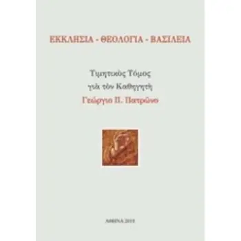 ΕΚΚΛΗΣΙΑ - ΘΕΟΛΟΓΙΑ - ΒΑΣΙΛΕΙΑ ΤΙΜΗΤΙΚΟΣ ΤΟΜΟΣ ΓΙΑ ΤΟΝ ΚΑΘΗΓΗΤΗ ΓΕΩΡΓΙΟ Π. ΠΑΤΡΩΝΟ