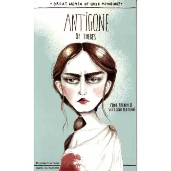 GREAT WOMEN OF GREEK MYTHOLOGY: ANTIGONE OF THEBES
